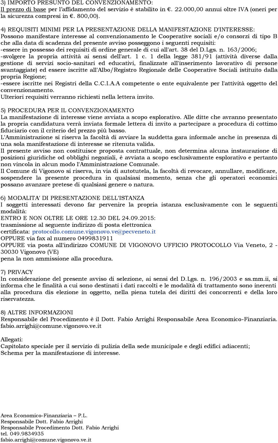 del presente avviso posseggono i seguenti requisiti: -essere in possesso dei requisiti di ordine generale di cui all'art. 38 del D.Lgs. n. 163/2006; -svolgere la propria attività ai sensi dell'art.