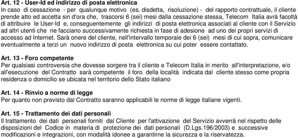 User-Id e, conseguentemente gli indirizzi di posta elettronica associati al cliente con il Servizio ad altri utenti che ne facciano successivamente richiesta in fase di adesione ad uno dei propri