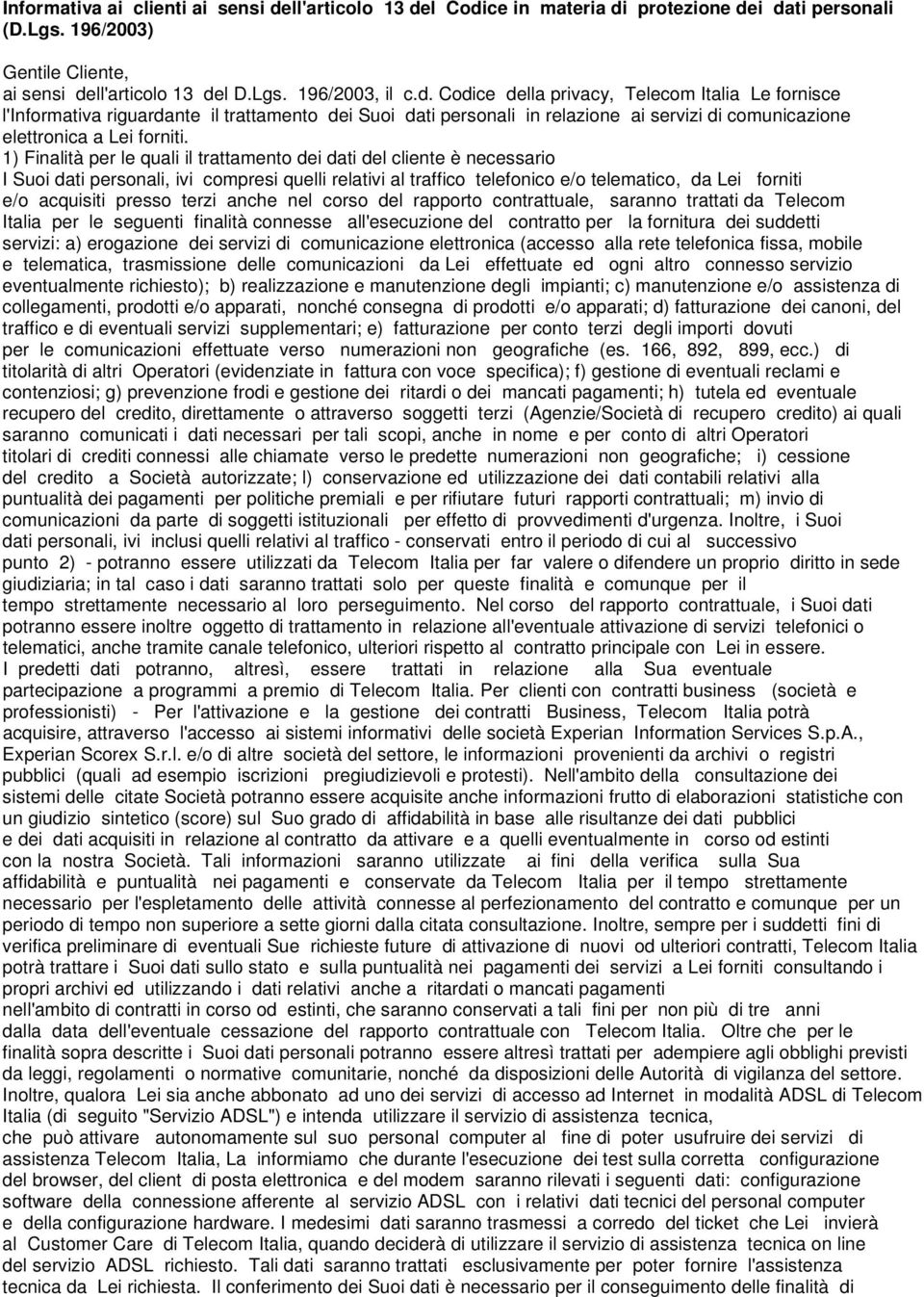 1) Finalità per le quali il trattamento dei dati del cliente è necessario I Suoi dati personali, ivi compresi quelli relativi al traffico telefonico e/o telematico, da Lei forniti e/o acquisiti