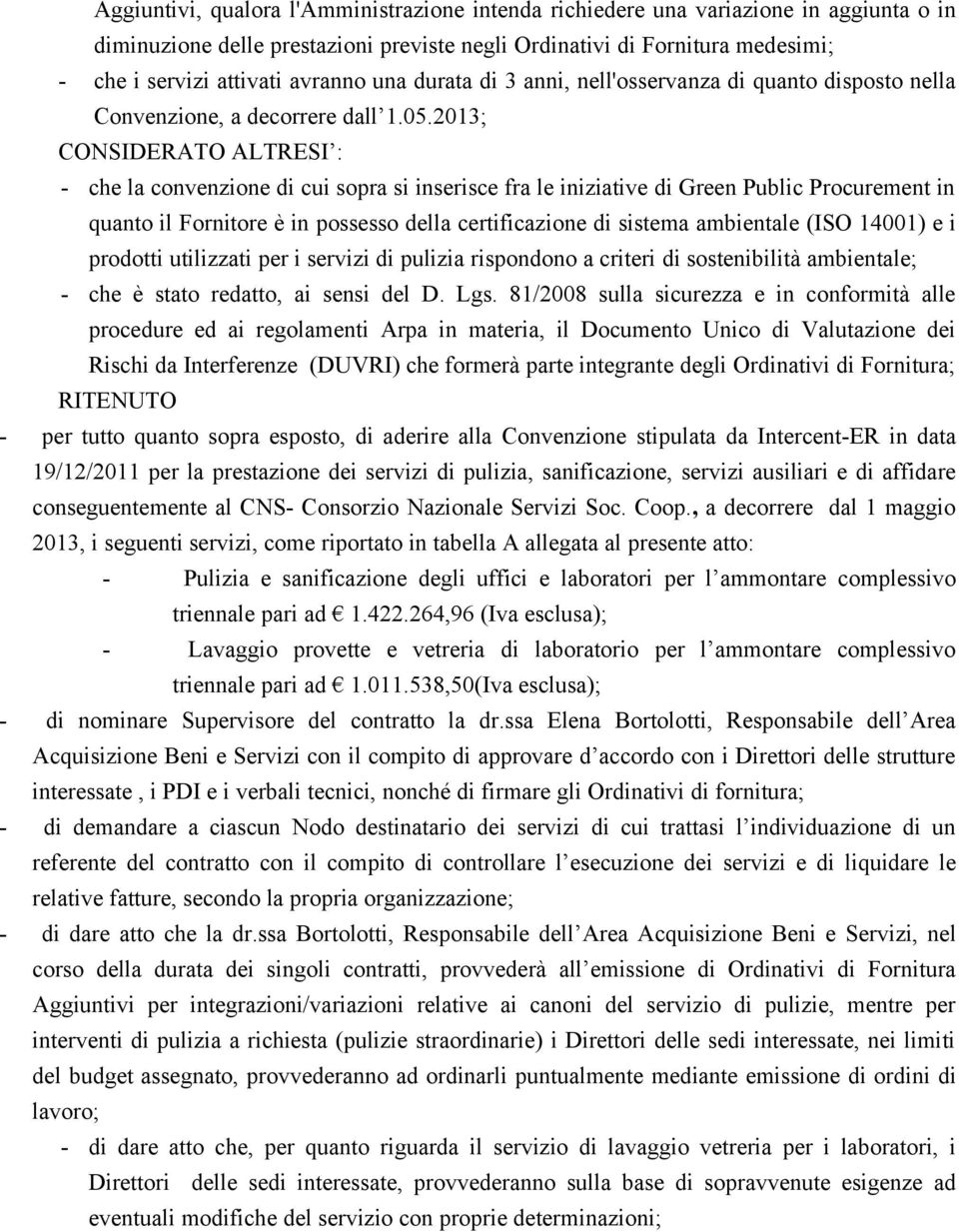 2013; CONSIDERATO ALTRESI : - che la convenzione di cui sopra si inserisce fra le iniziative di Green Public Procurement in quanto il Fornitore è in possesso della certificazione di sistema