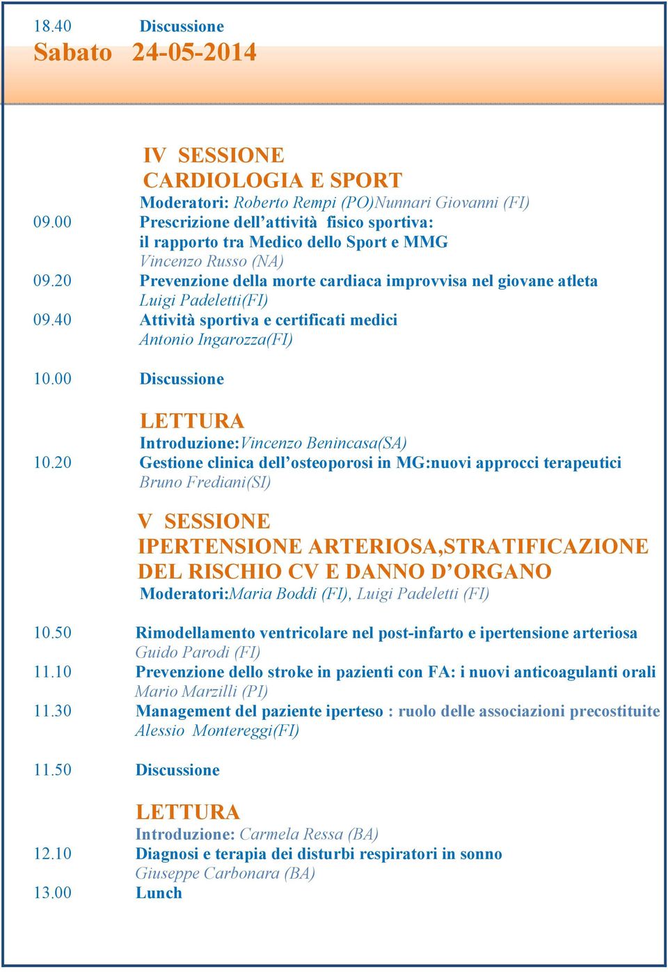 40 Attività sportiva e certificati medici Antonio Ingarozza(FI) 10.00 Discussione Introduzione:Vincenzo Benincasa(SA) 10.
