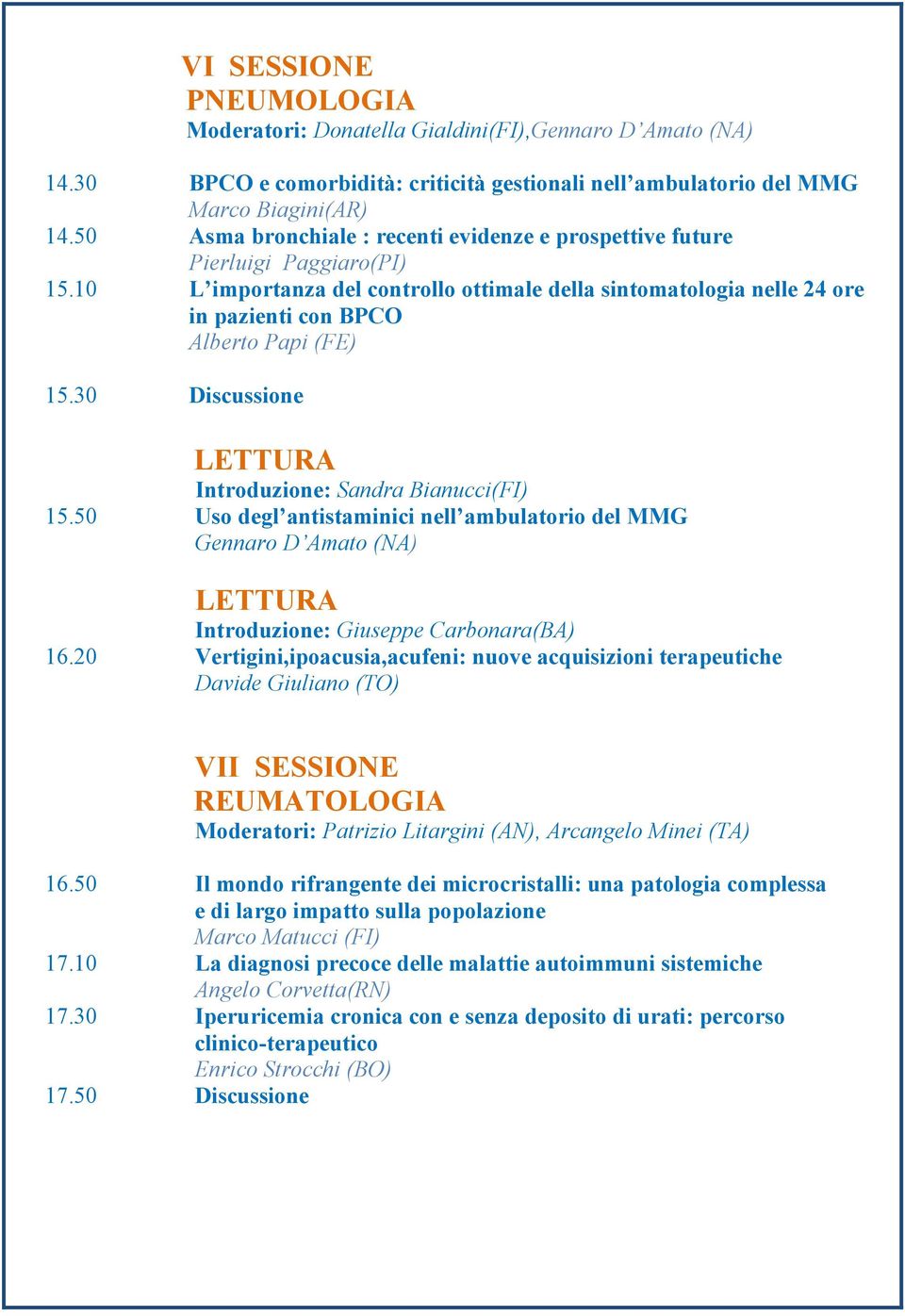 30 Discussione Introduzione: Sandra Bianucci(FI) 15.50 Uso degl antistaminici nell ambulatorio del MMG Gennaro D Amato (NA) Introduzione: Giuseppe Carbonara(BA) 16.