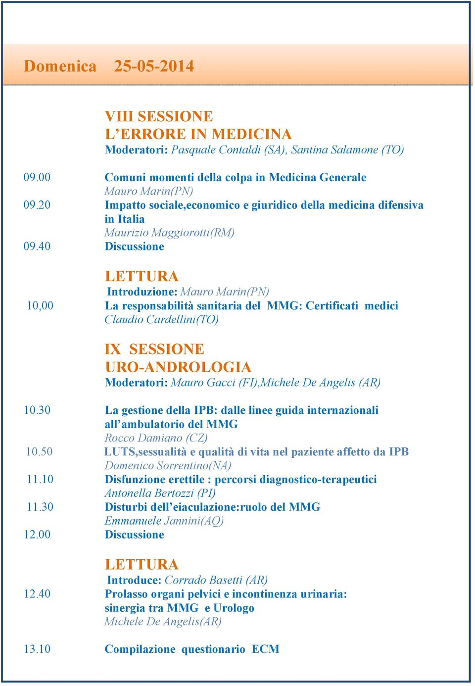 40 Discussione Introduzione: Mauro Marin(PN) 10,00 La responsabilità sanitaria del MMG: Certificati medici Claudio Cardellini(TO) IX SESSIONE URO-ANDROLOGIA Moderatori: Mauro Gacci (FI),Michele De