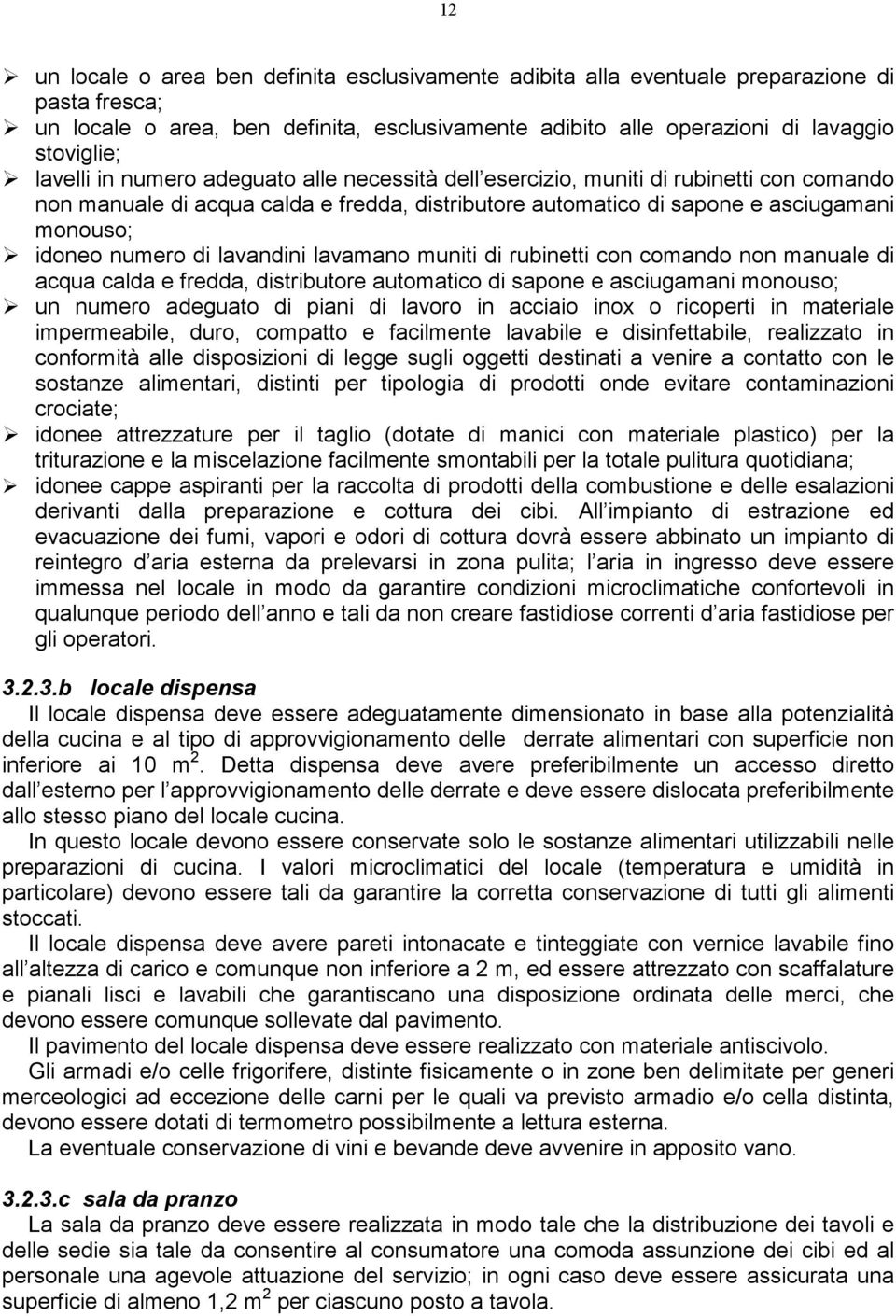 di lavandini lavamano muniti di rubinetti con comando non manuale di acqua calda e fredda, distributore automatico di sapone e asciugamani monouso; un numero adeguato di piani di lavoro in acciaio