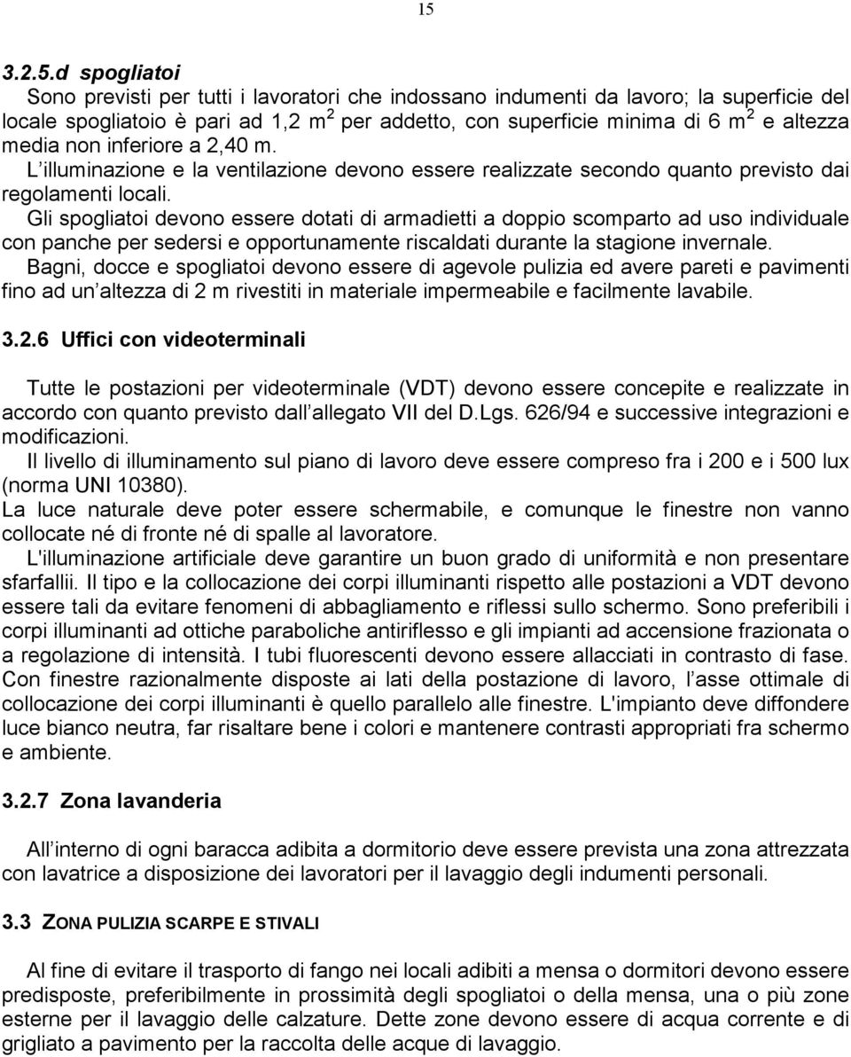 Gli spogliatoi devono essere dotati di armadietti a doppio scomparto ad uso individuale con panche per sedersi e opportunamente riscaldati durante la stagione invernale.