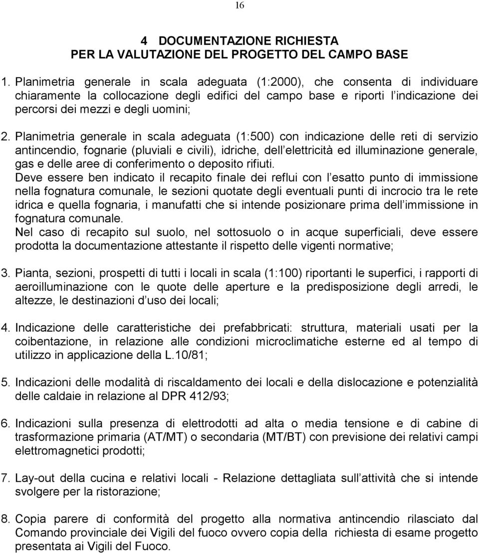 Planimetria generale in scala adeguata (1:500) con indicazione delle reti di servizio antincendio, fognarie (pluviali e civili), idriche, dell elettricità ed illuminazione generale, gas e delle aree