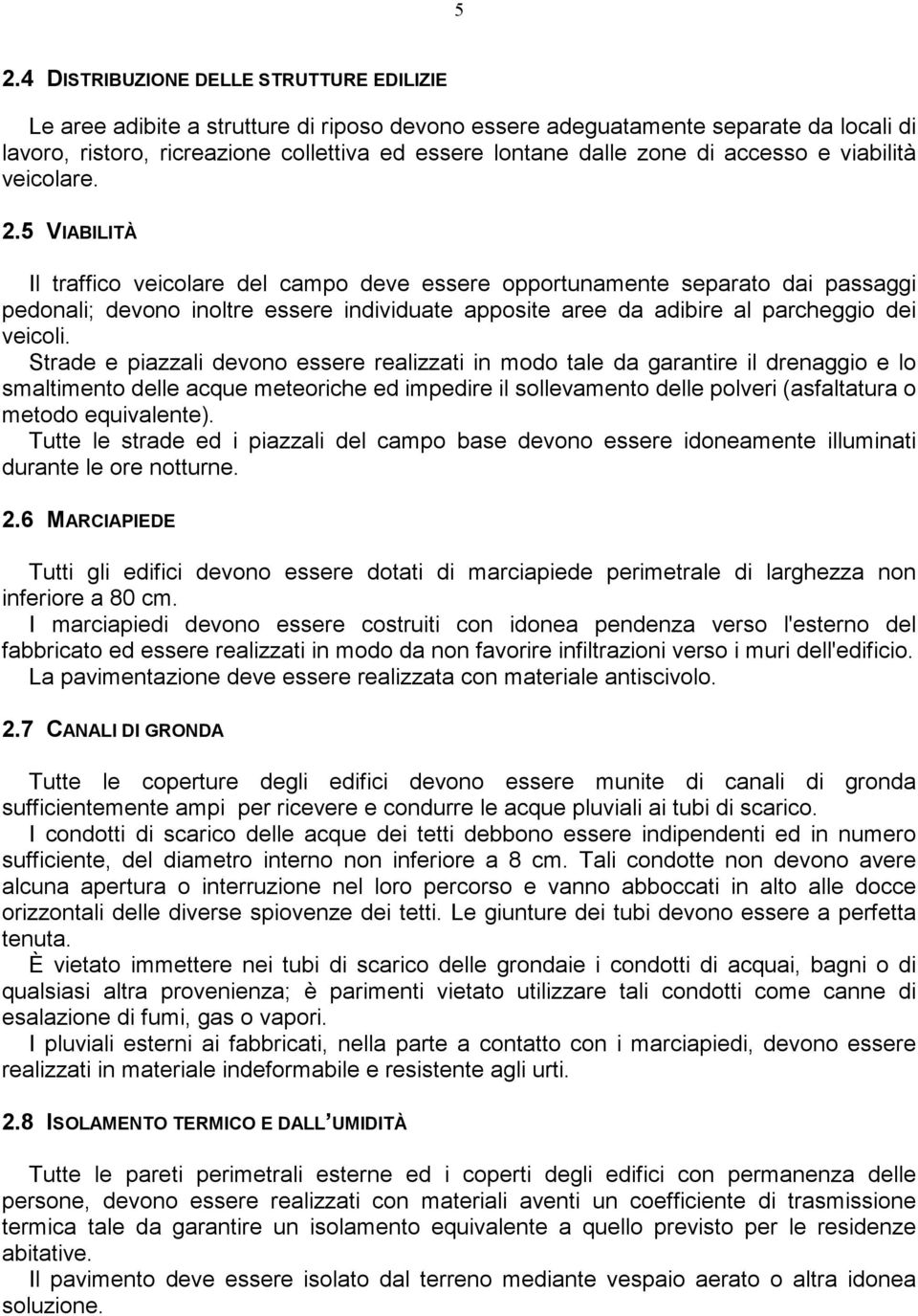 5 VIABILITÀ Il traffico veicolare del campo deve essere opportunamente separato dai passaggi pedonali; devono inoltre essere individuate apposite aree da adibire al parcheggio dei veicoli.