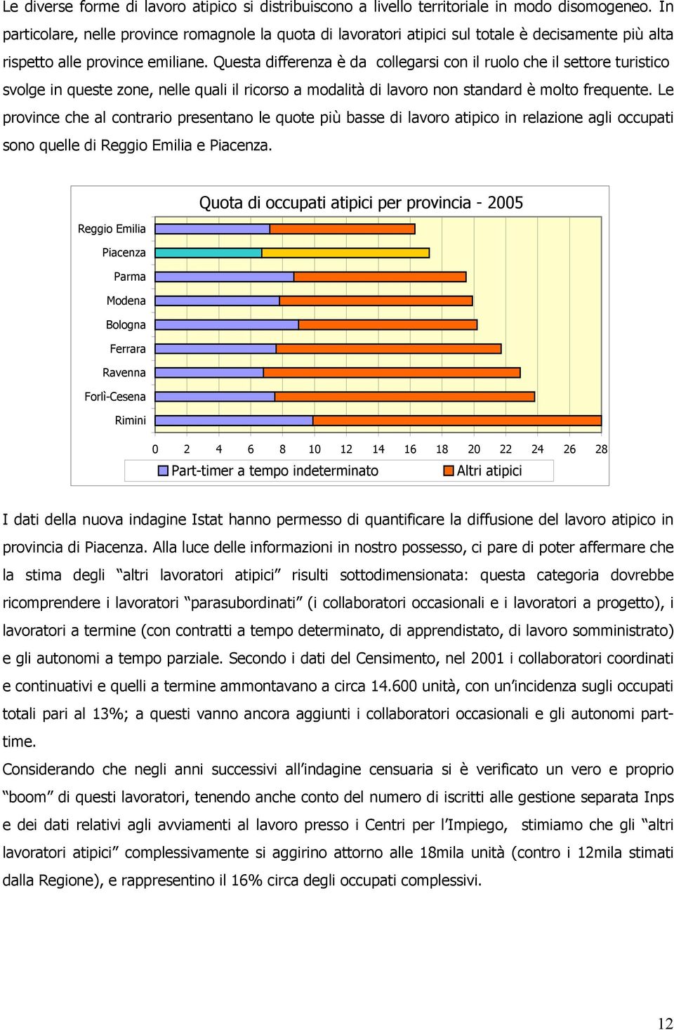 Questa differenza è da collegarsi con il ruolo che il settore turistico svolge in queste zone, nelle quali il ricorso a modalità di lavoro non standard è molto frequente.