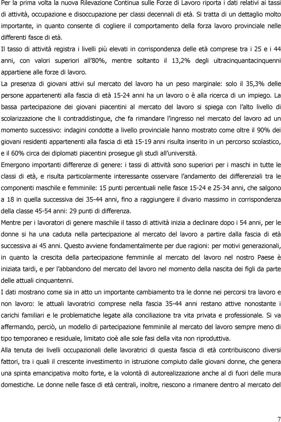 Il tasso di attività registra i livelli più elevati in corrispondenza delle età comprese tra i 25 e i 44 anni, con valori superiori all 80%, mentre soltanto il 13,2% degli ultracinquantacinquenni