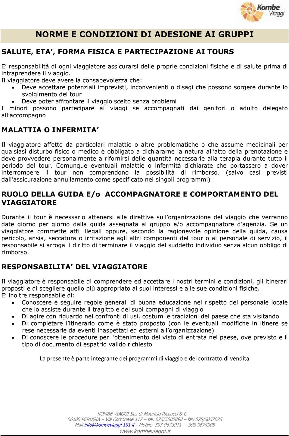 Il viaggiatore deve avere la consapevolezza che: Deve accettare potenziali imprevisti, inconvenienti o disagi che possono sorgere durante lo svolgimento del tour Deve poter affrontare il viaggio