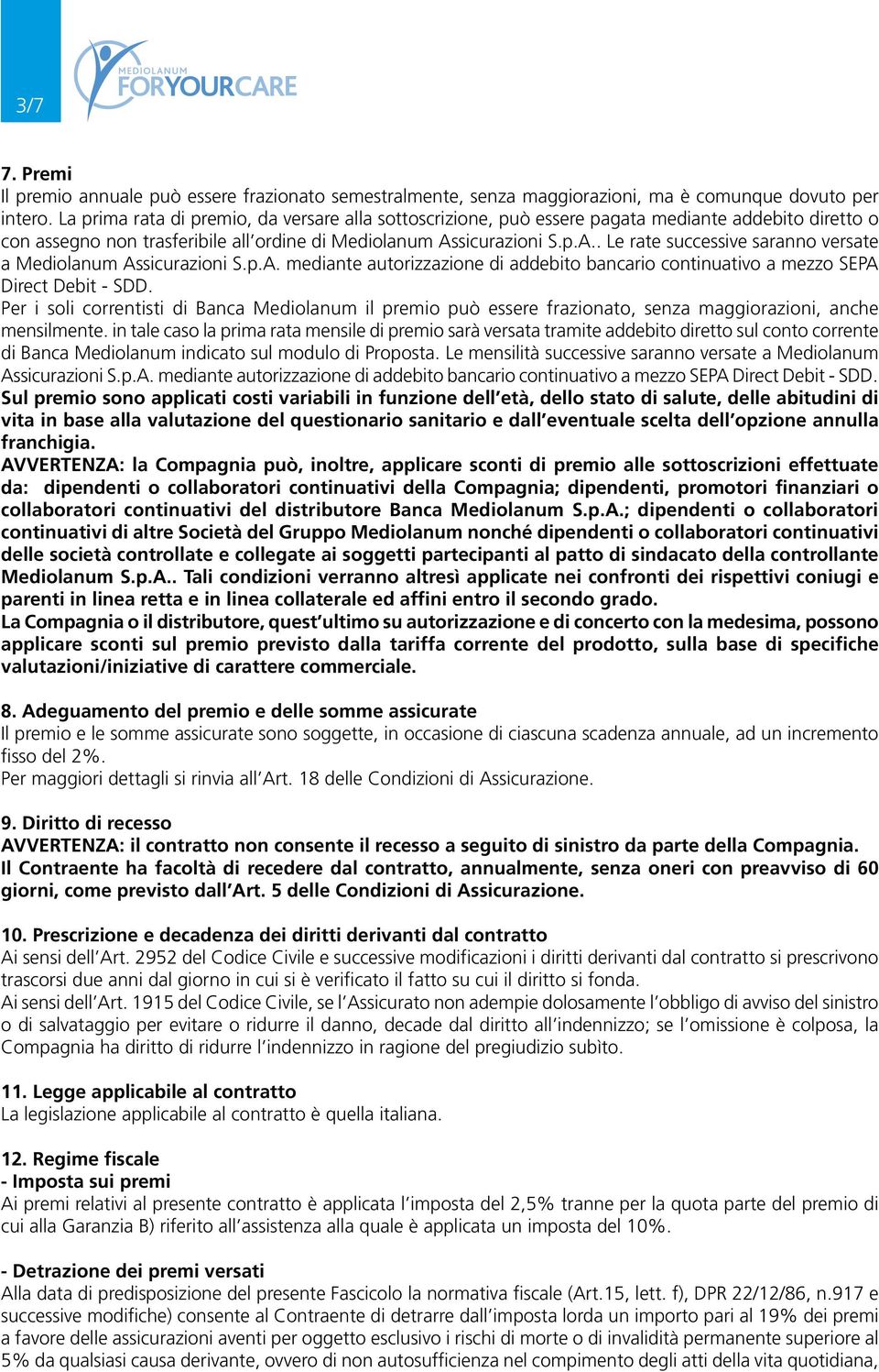 sicurazioni S.p.A.. Le rate successive saranno versate a Mediolanum Assicurazioni S.p.A. mediante autorizzazione di addebito bancario continuativo a mezzo Sepa Direct Debit - SDD.