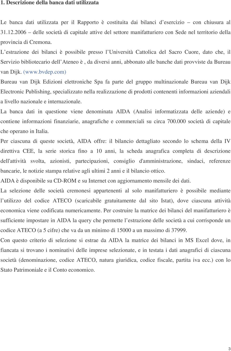 L estrazione dei bilanci è possibile presso l Università Cattolica del Sacro Cuore, dato che, il Servizio bibliotecario dell Ateneo è, da diversi anni, abbonato alle banche dati provviste da Bureau