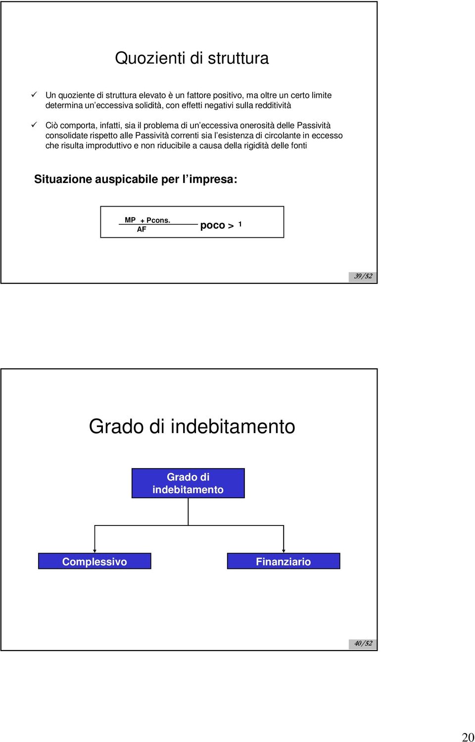 Passività correnti sia l esistenza di circolante in eccesso che risulta improduttivo e non riducibile a causa della rigidità delle fonti