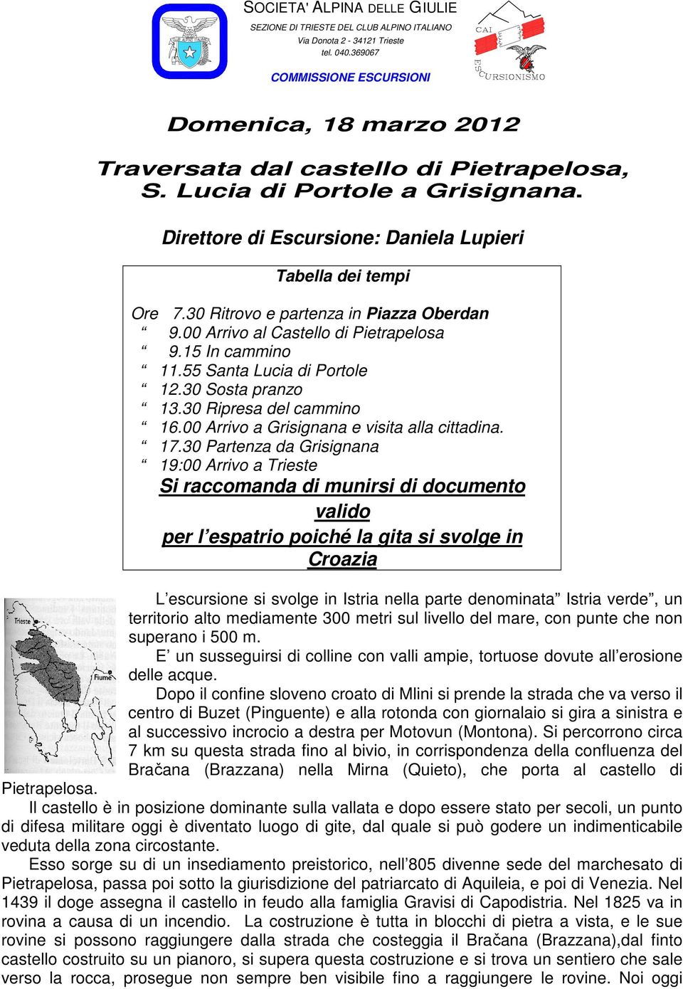 30 Ritrovo e partenza in Piazza Oberdan 9.00 Arrivo al Castello di Pietrapelosa 9.15 In cammino 11.55 Santa Lucia di Portole 12.30 Sosta pranzo 13.30 Ripresa del cammino 16.