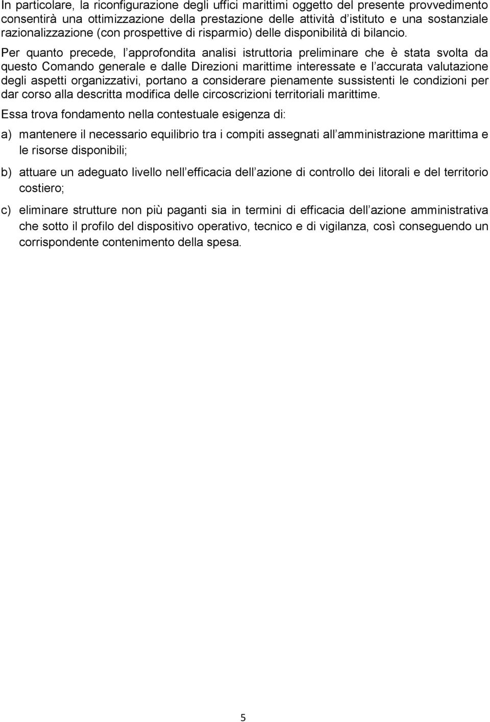 Per quanto precede, l approfondita analisi istruttoria preliminare che è stata svolta da questo Comando generale e dalle Direzioni marittime interessate e l accurata valutazione degli aspetti