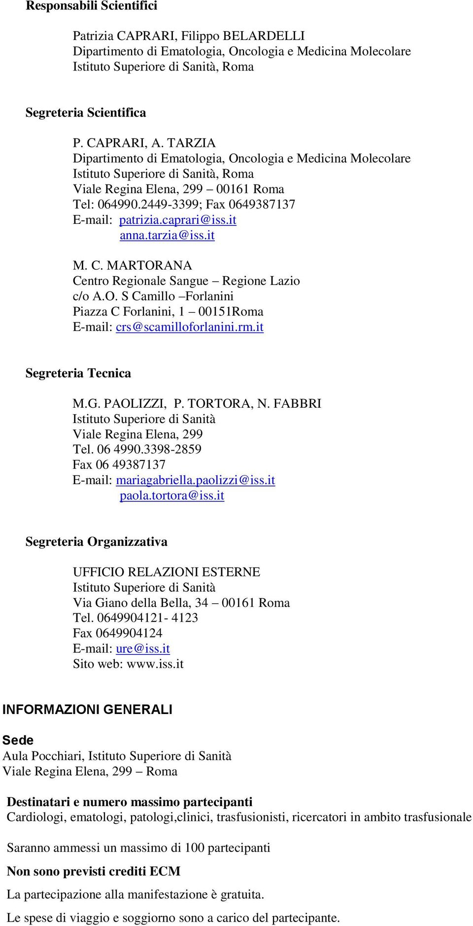 tarzia@iss.it M. C. MARTORANA Centro Regionale Sangue Regione Lazio c/o A.O. S Camillo Forlanini Piazza C Forlanini, 1 00151Roma E-mail: crs@scamilloforlanini.rm.it Segreteria Tecnica M.G.