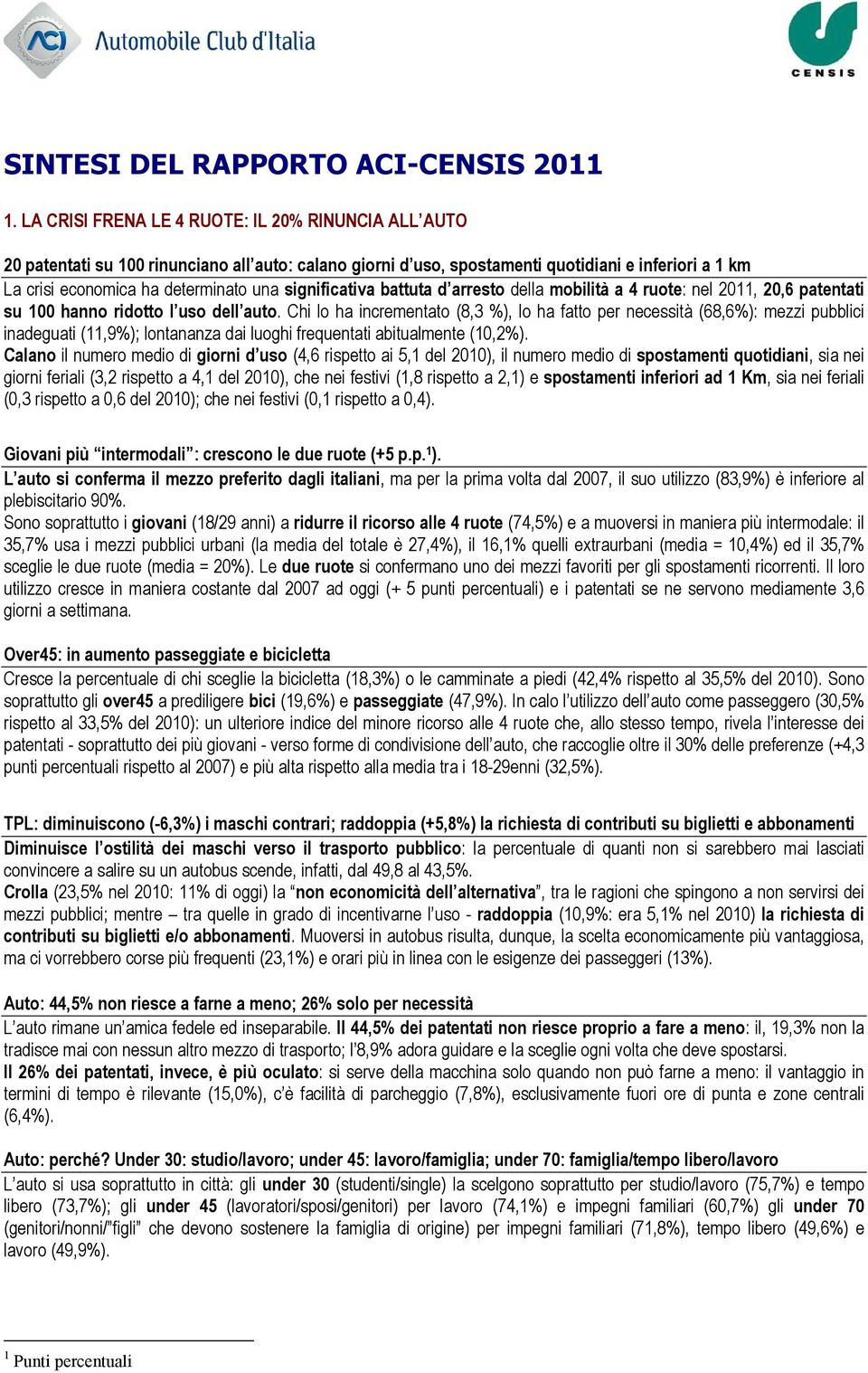 significativa battuta d arresto della mobilità a 4 ruote: nel 2011, 20,6 patentati su 100 hanno ridotto l uso dell auto.