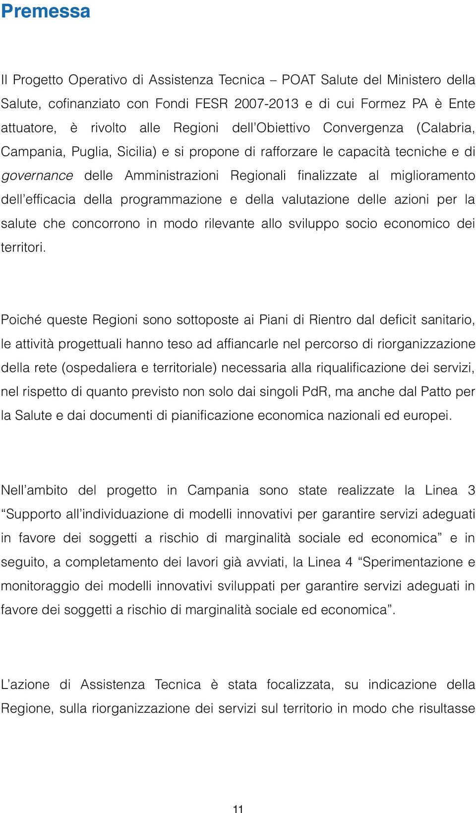 della programmazione e della valutazione delle azioni per la salute che concorrono in modo rilevante allo sviluppo socio economico dei territori.