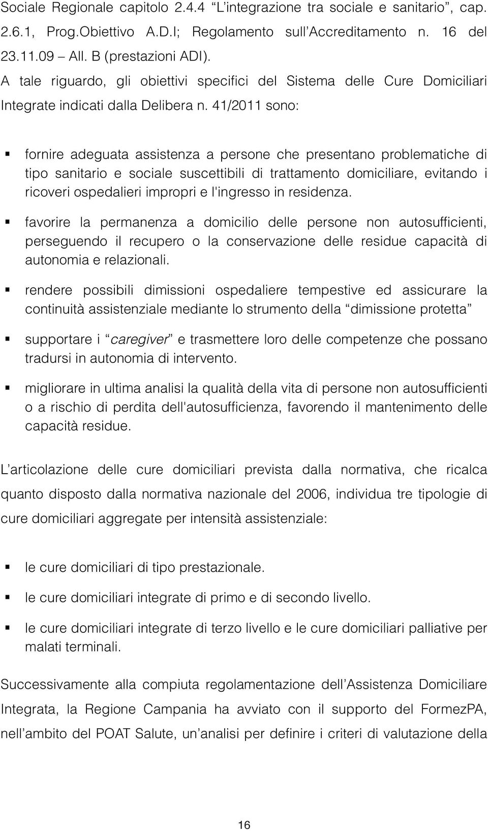 41/2011 sono: fornire adeguata assistenza a persone che presentano problematiche di tipo sanitario e sociale suscettibili di trattamento domiciliare, evitando i ricoveri ospedalieri impropri e