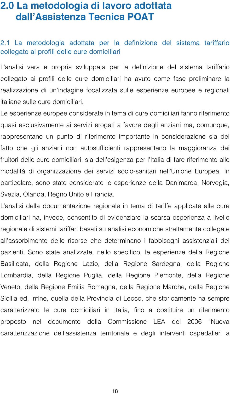 ai profili delle cure domiciliari ha avuto come fase preliminare la realizzazione di un indagine focalizzata sulle esperienze europee e regionali italiane sulle cure domiciliari.