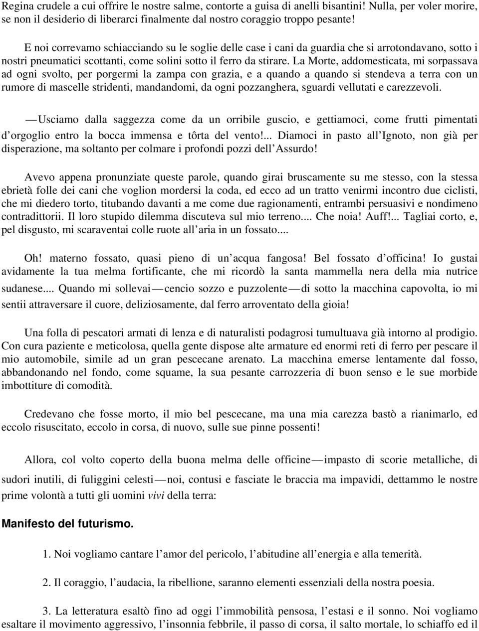 La Morte, addomesticata, mi sorpassava ad ogni svolto, per porgermi la zampa con grazia, e a quando a quando si stendeva a terra con un rumore di mascelle stridenti, mandandomi, da ogni pozzanghera,