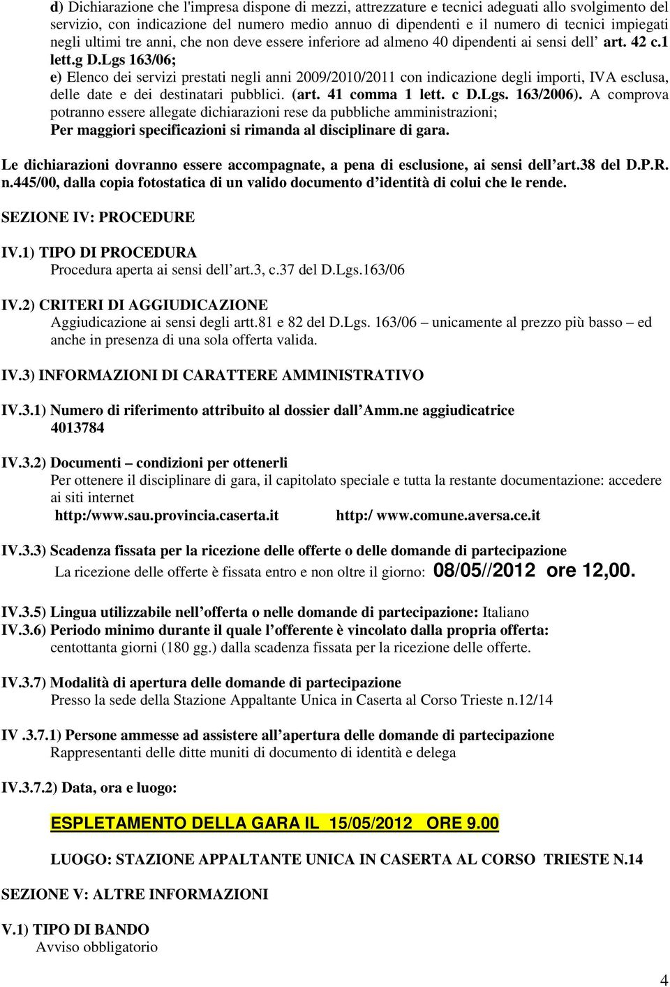 Lgs 163/06; e) Elenco dei servizi prestati negli anni 2009/2010/2011 con indicazione degli importi, IVA esclusa, delle date e dei destinatari pubblici. (art. 41 comma 1 lett. c D.Lgs. 163/2006).