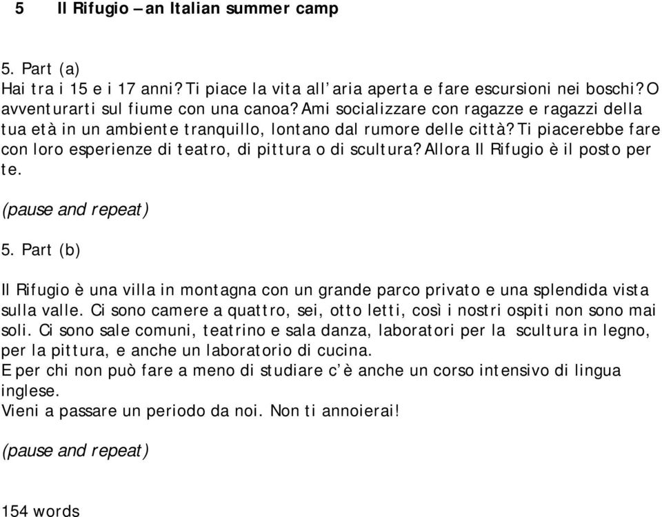 Allora Il Rifugio è il posto per te. (pause and repeat) 5. Part (b) Il Rifugio è una villa in montagna con un grande parco privato e una splendida vista sulla valle.