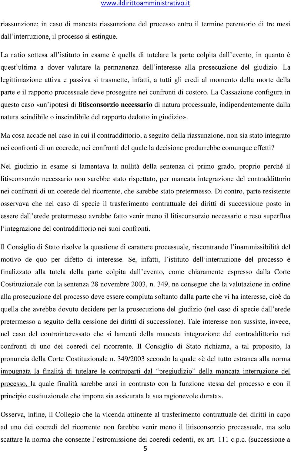 La legittimazione attiva e passiva si trasmette, infatti, a tutti gli eredi al momento della morte della parte e il rapporto processuale deve proseguire nei confronti di costoro.