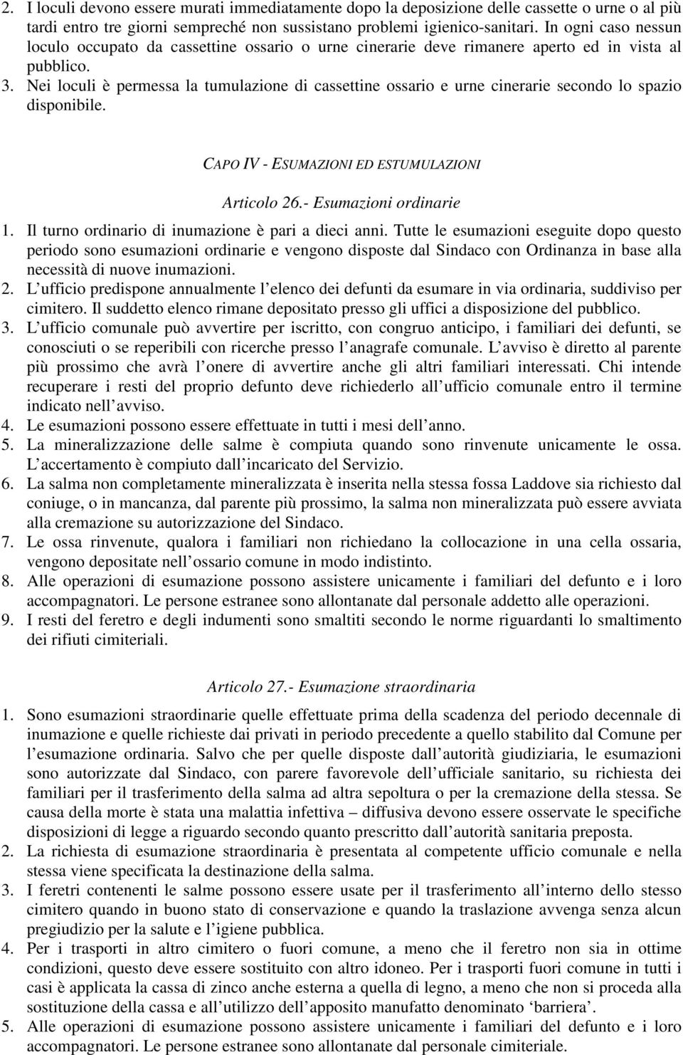 Nei loculi è permessa la tumulazione di cassettine ossario e urne cinerarie secondo lo spazio disponibile. CAPO IV - ESUMAZIONI ED ESTUMULAZIONI Articolo 26.- Esumazioni ordinarie 1.