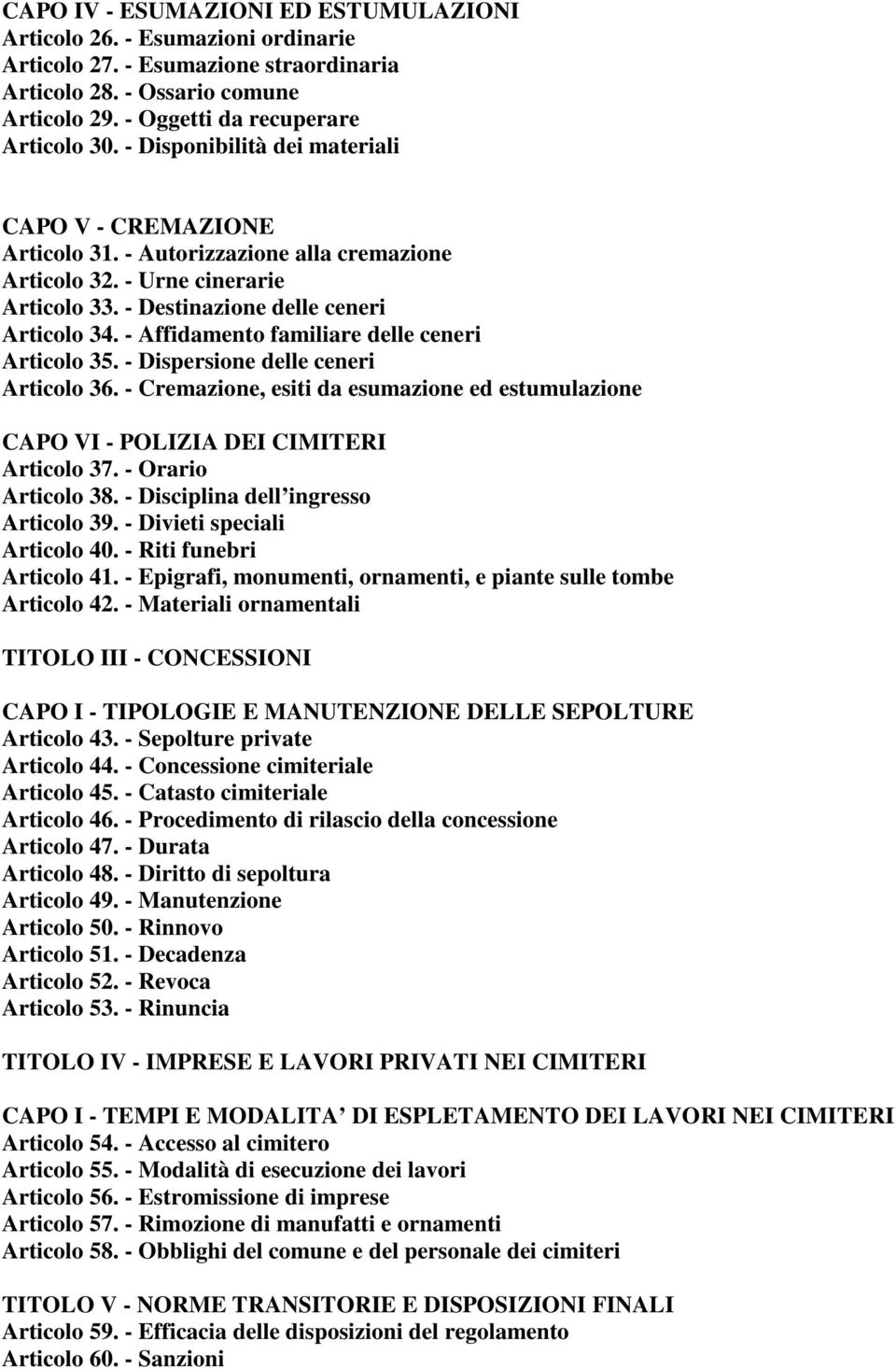 - Affidamento familiare delle ceneri Articolo 35. - Dispersione delle ceneri Articolo 36. - Cremazione, esiti da esumazione ed estumulazione CAPO VI - POLIZIA DEI CIMITERI Articolo 37.