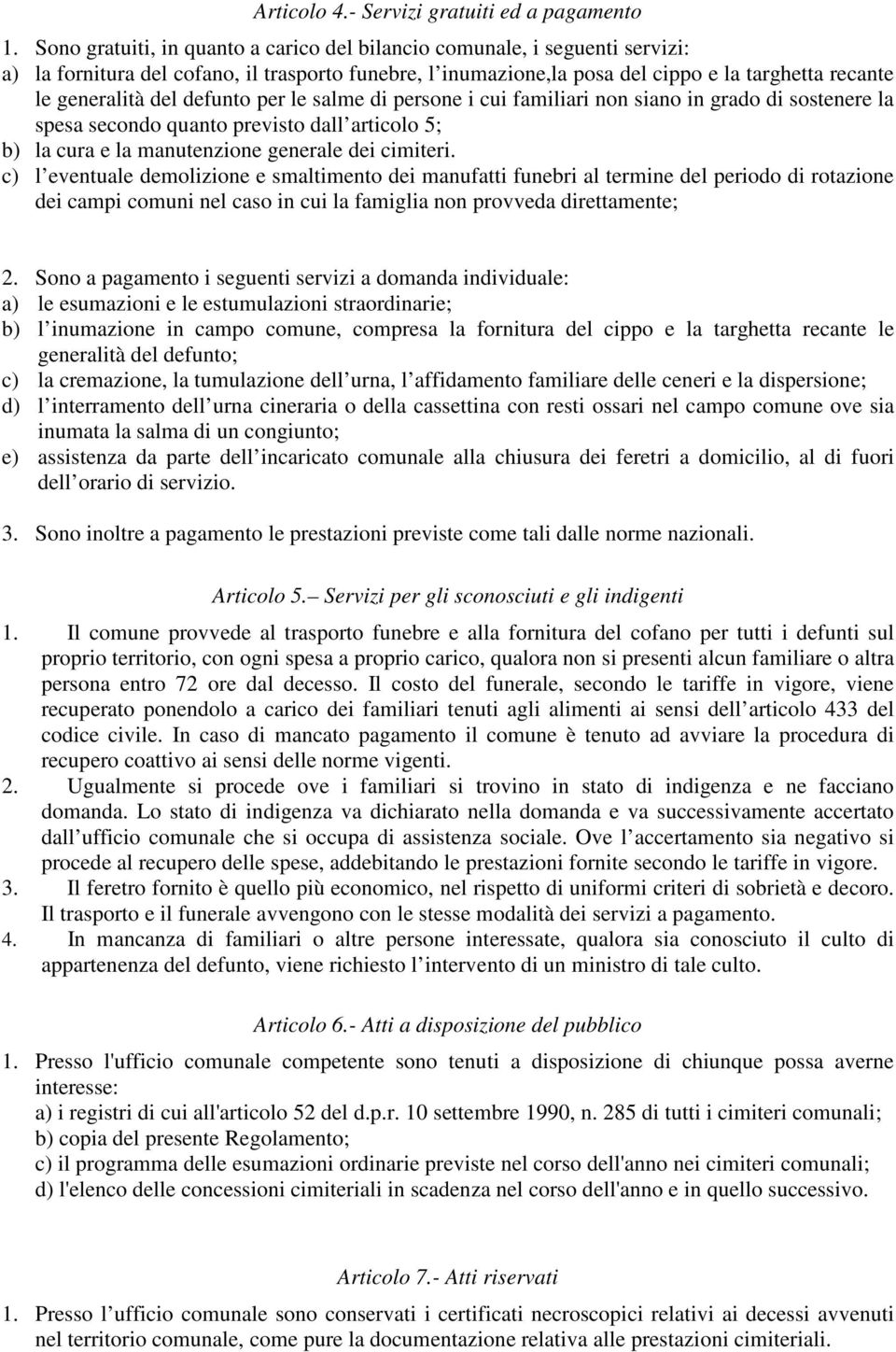 defunto per le salme di persone i cui familiari non siano in grado di sostenere la spesa secondo quanto previsto dall articolo 5; b) la cura e la manutenzione generale dei cimiteri.