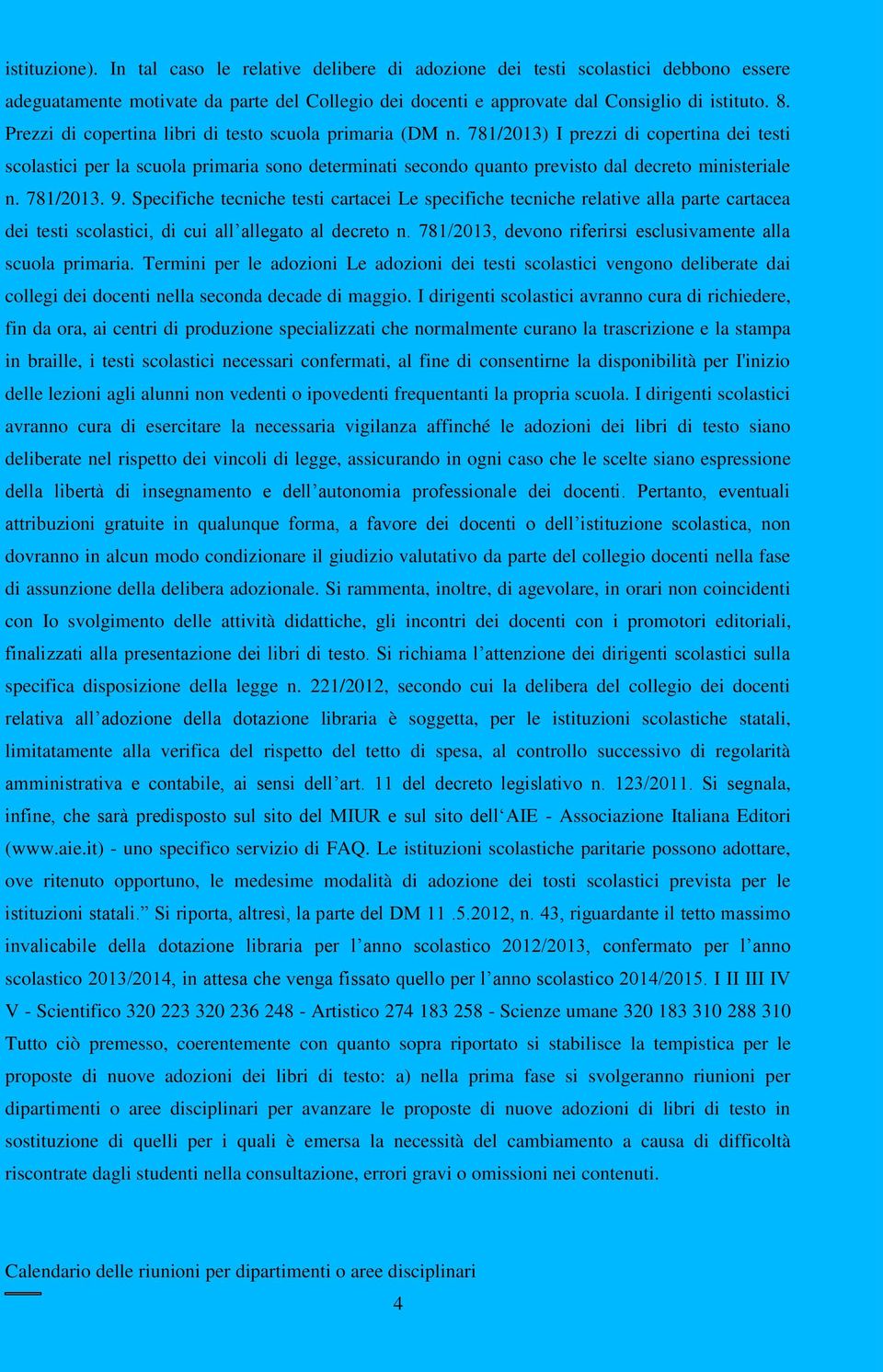 781/2013) I prezzi di copertina dei testi scolastici per la scuola primaria sono determinati secondo quanto previsto dal decreto ministeriale n. 781/2013. 9.