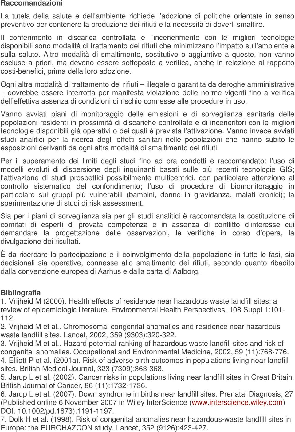 Altre modalità di smaltimento, sostitutive o aggiuntive a queste, non vanno escluse a priori, ma devono essere sottoposte a verifica, anche in relazione al rapporto costi-benefici, prima della loro