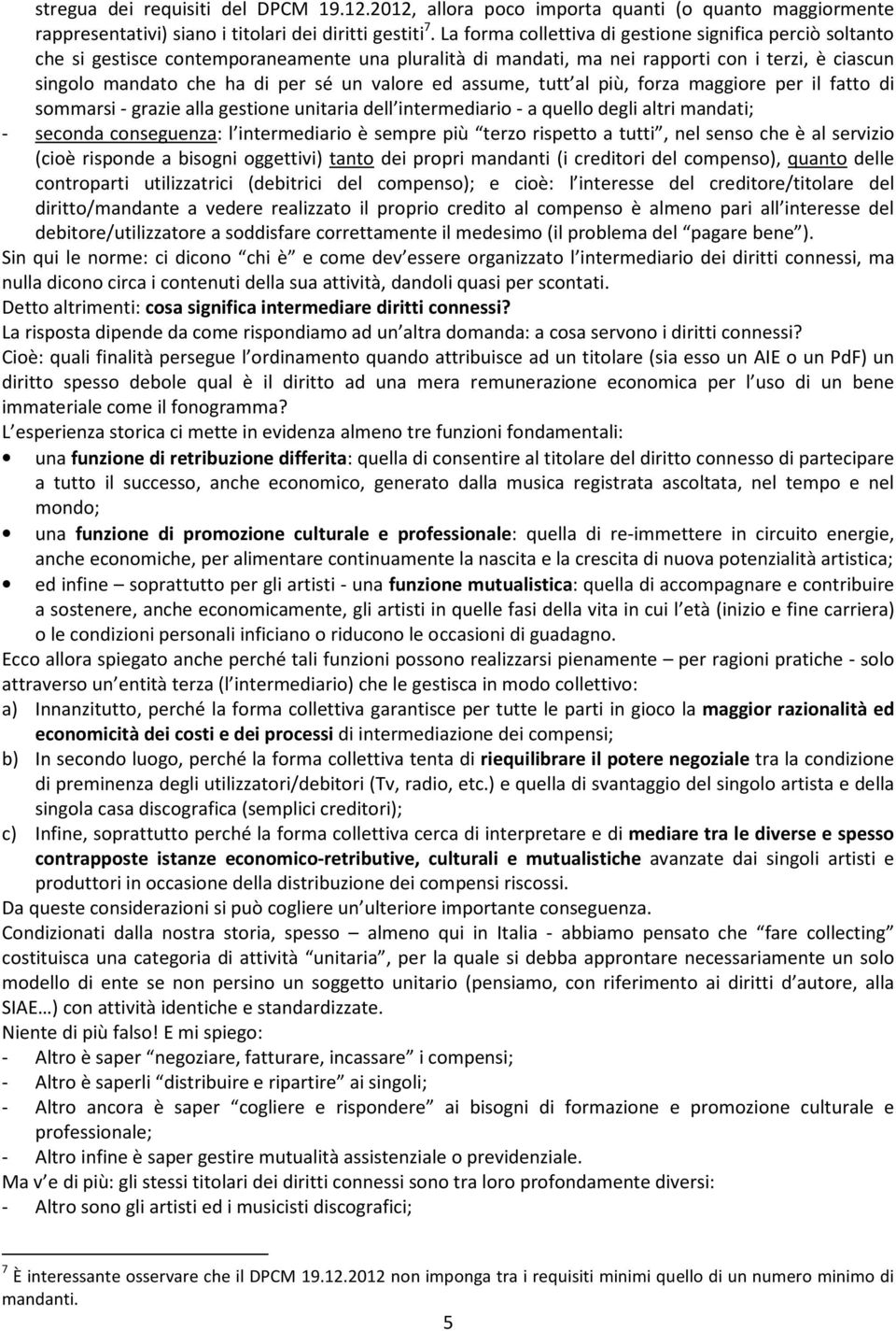 valore ed assume, tutt al più, forza maggiore per il fatto di sommarsi - grazie alla gestione unitaria dell intermediario - a quello degli altri mandati; - seconda conseguenza: l intermediario è