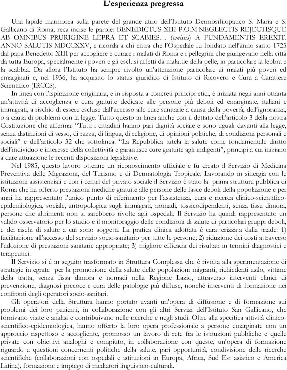 ANNO SALUTIS MDCCXXV, e ricorda a chi entra che l Ospedale fu fondato nell anno santo 1725 dal papa Benedetto XIII per accogliere e curare i malati di Roma e i pellegrini che giungevano nella città