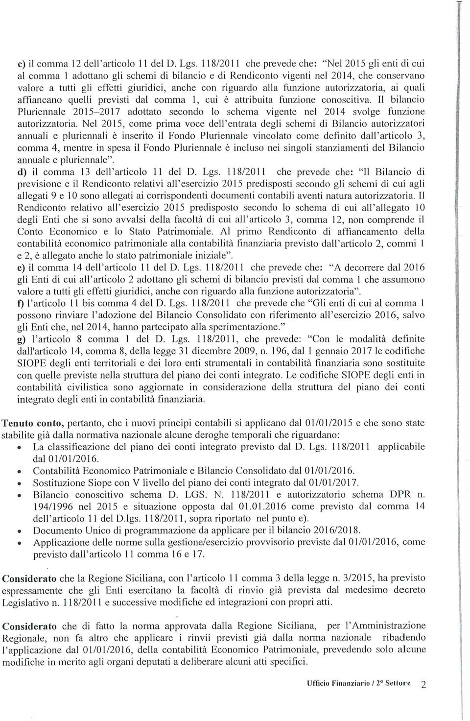 riguardo alla funzione autorizzatoria, ai quali affiancano quelli previsti dal comma 1, cui è attribuita funzione conoscitiva.