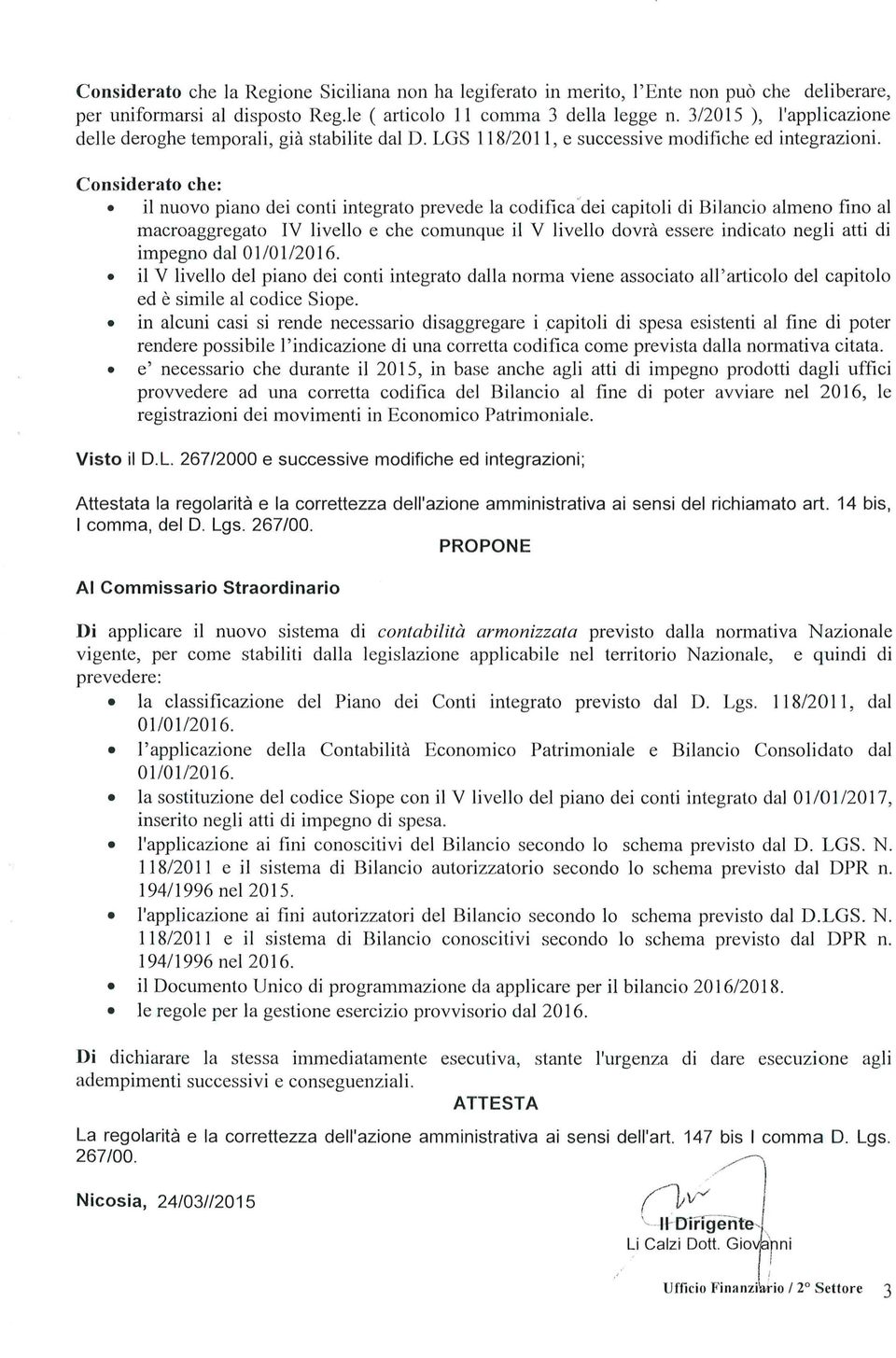 Considerato che: il nuovo piano dei conti integrato prevede la codifica 'dei capitoli di Bilancio almeno fino al macroaggregato IV livello e che comunque il V livello dovrà essere indicato negli atti