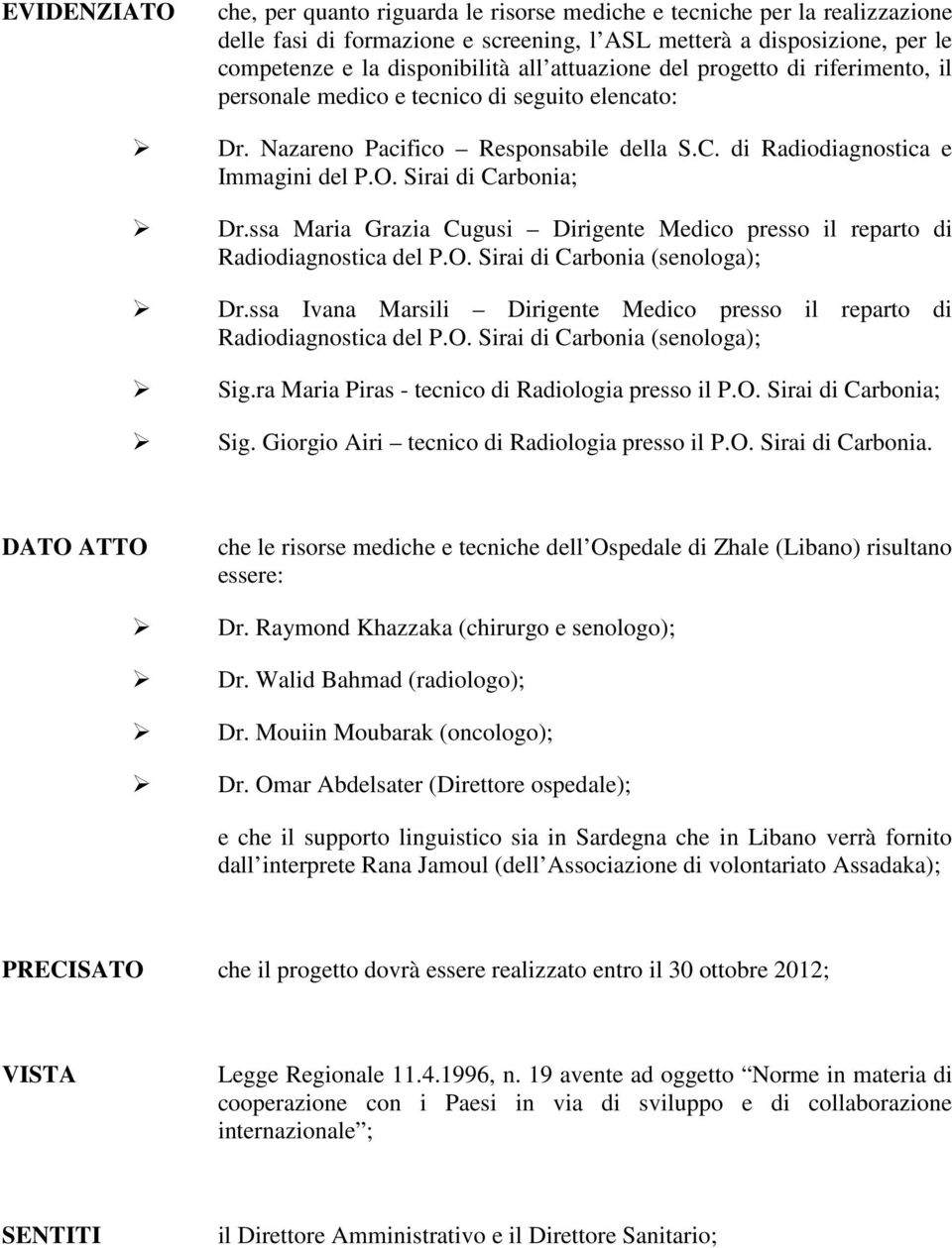 ssa Maria Grazia Cugusi Dirigente Medico presso il reparto di Radiodiagnostica del P.O. Sirai di Carbonia (senologa); Dr.ssa Ivana Marsili Dirigente Medico presso il reparto di Radiodiagnostica del P.