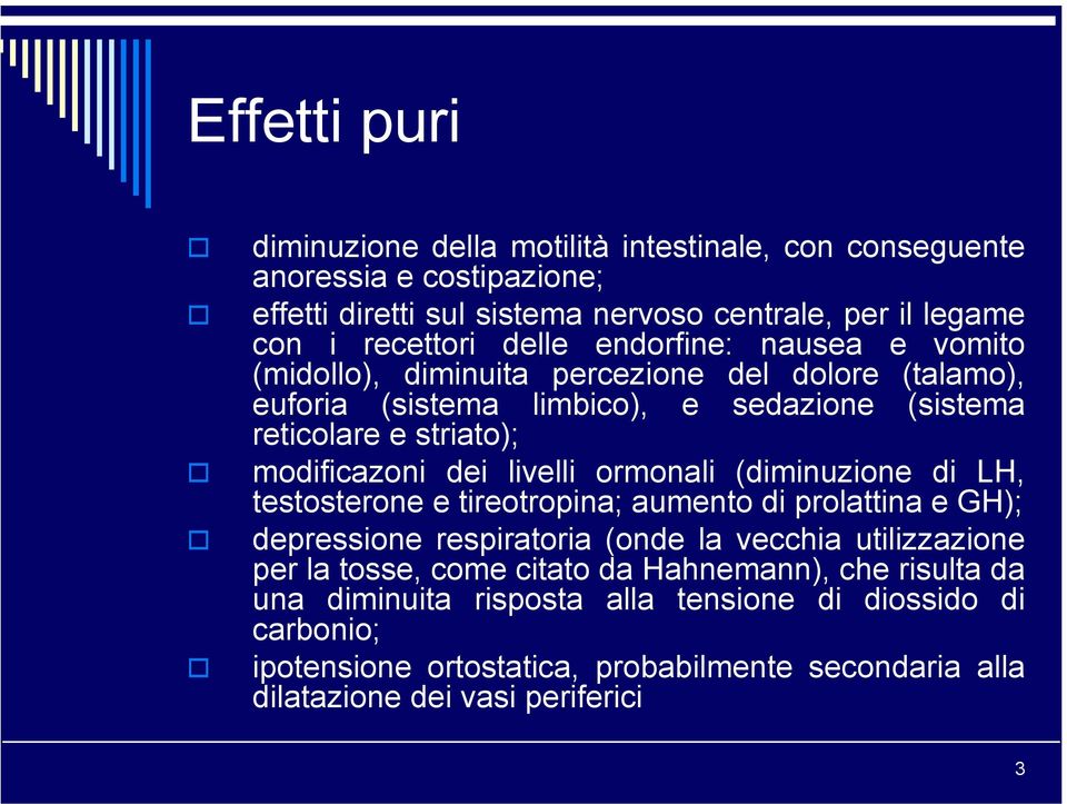 livelli ormonali (diminuzione di LH, testosterone e tireotropina; aumento di prolattina e GH); depressione respiratoria (onde la vecchia utilizzazione per la tosse, come