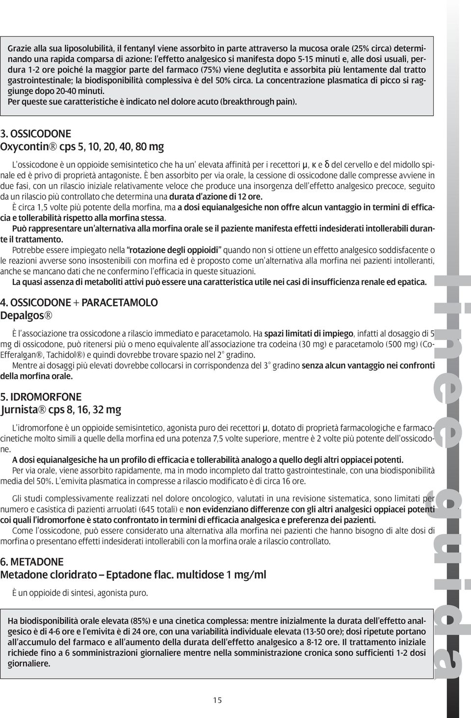 50% circa. La concentrazione plasmatica di picco si raggiunge dopo 20-40 minuti. Per queste sue caratteristiche è indicato nel dolore acuto (breakthrough pain). 3.