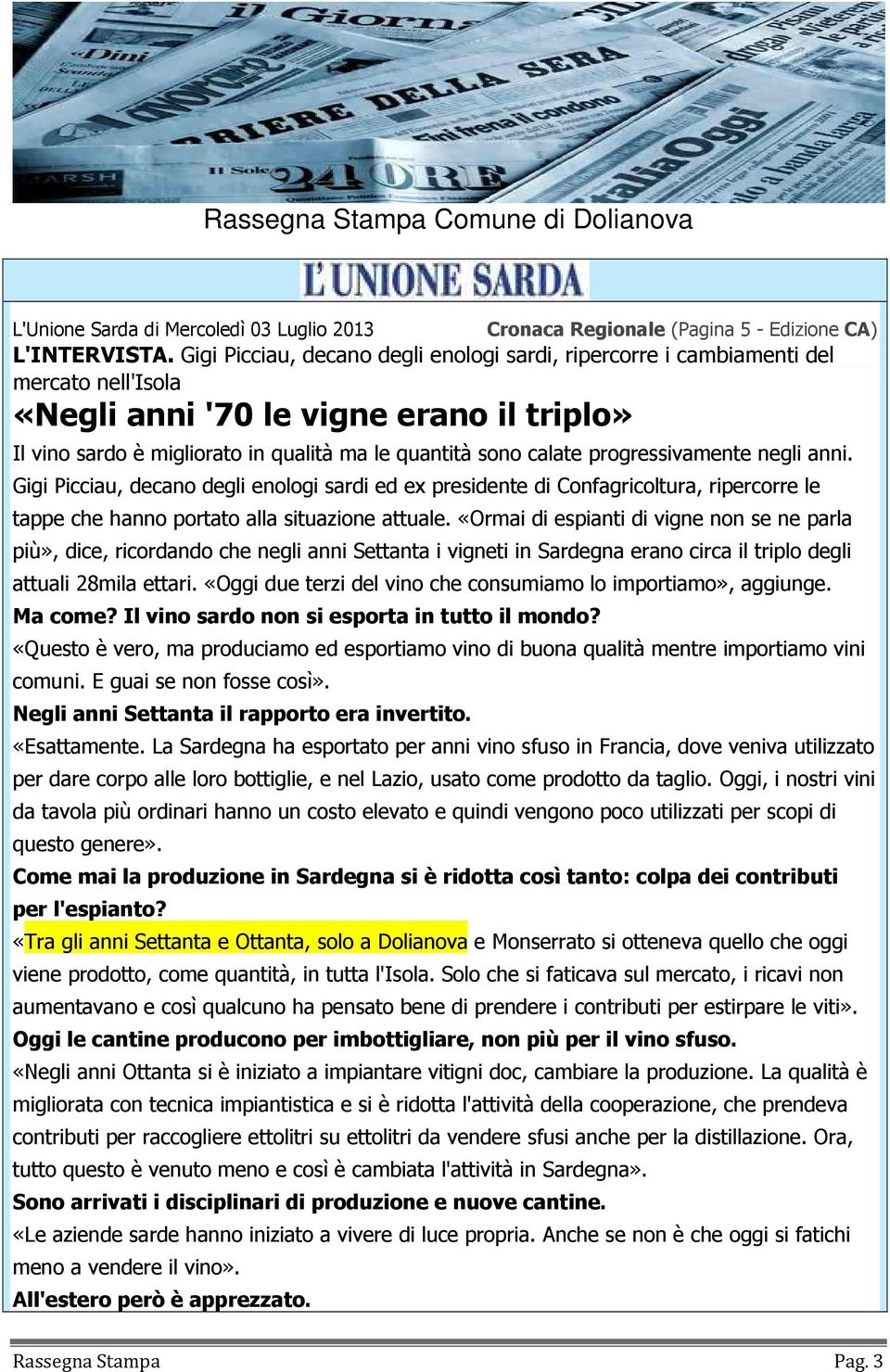 progressivamente negli anni. Gigi Picciau, decano degli enologi sardi ed ex presidente di Confagricoltura, ripercorre le tappe che hanno portato alla situazione attuale.