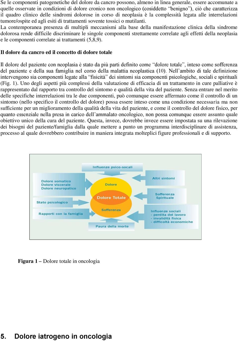 La contemporanea presenza di multipli meccanismi alla base della manifestazione clinica della sindrome dolorosa rende difficile discriminare le singole componenti strettamente correlate agli effetti