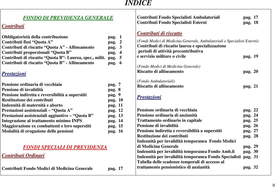 6 Prestazioni Pensione ordinaria di vecchiaia pag. 7 Pensione di invalidità pag. 8 Pensione indiretta e reversibilità a superstiti pag. 9 Restituzione dei contributi pag.