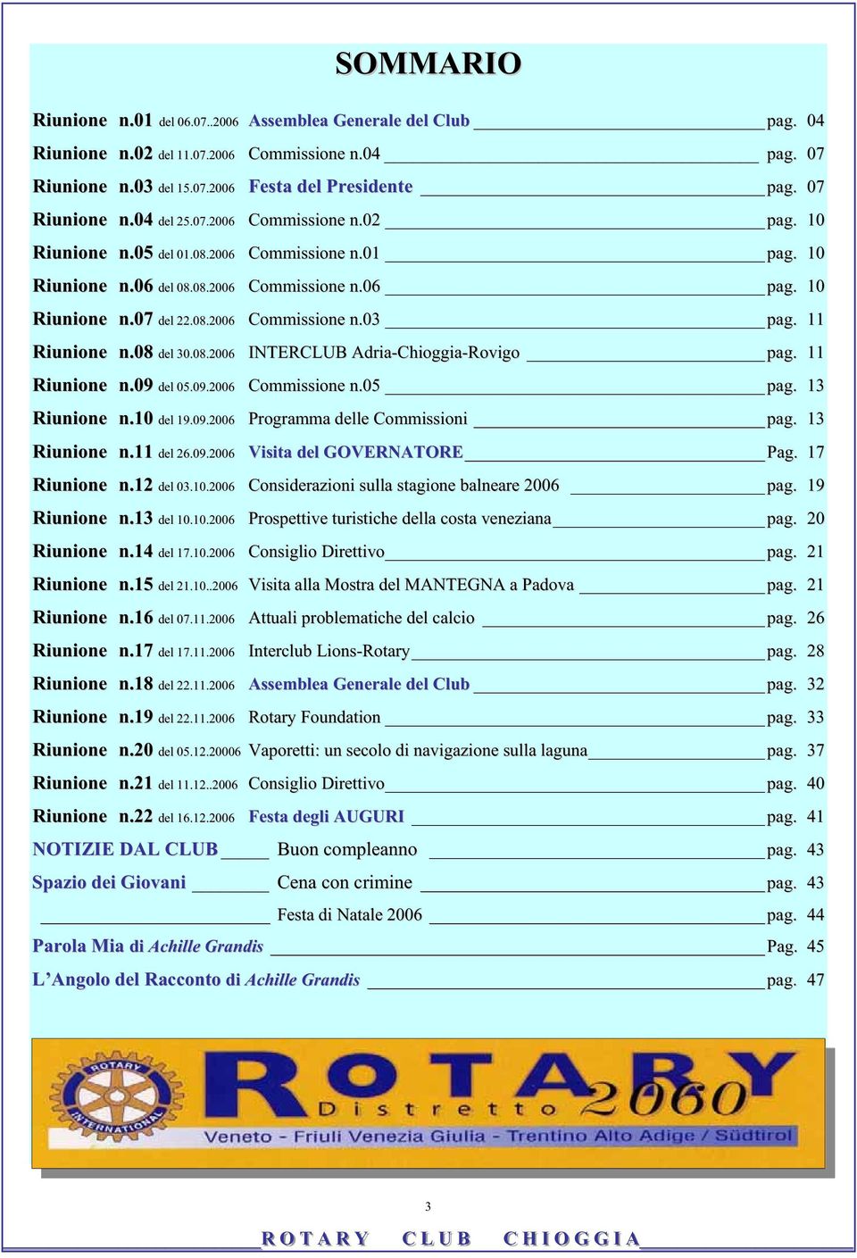 INTERCLUB Adria-Chioggia-Rovigo pag 11 Riunione n09 del 05092006 Commissione n05 pag 13 Riunione n10 del 19092006 Programma delle Commissioni pag 13 Riunione n11 del 26092006 Visita del GOVERNATORE