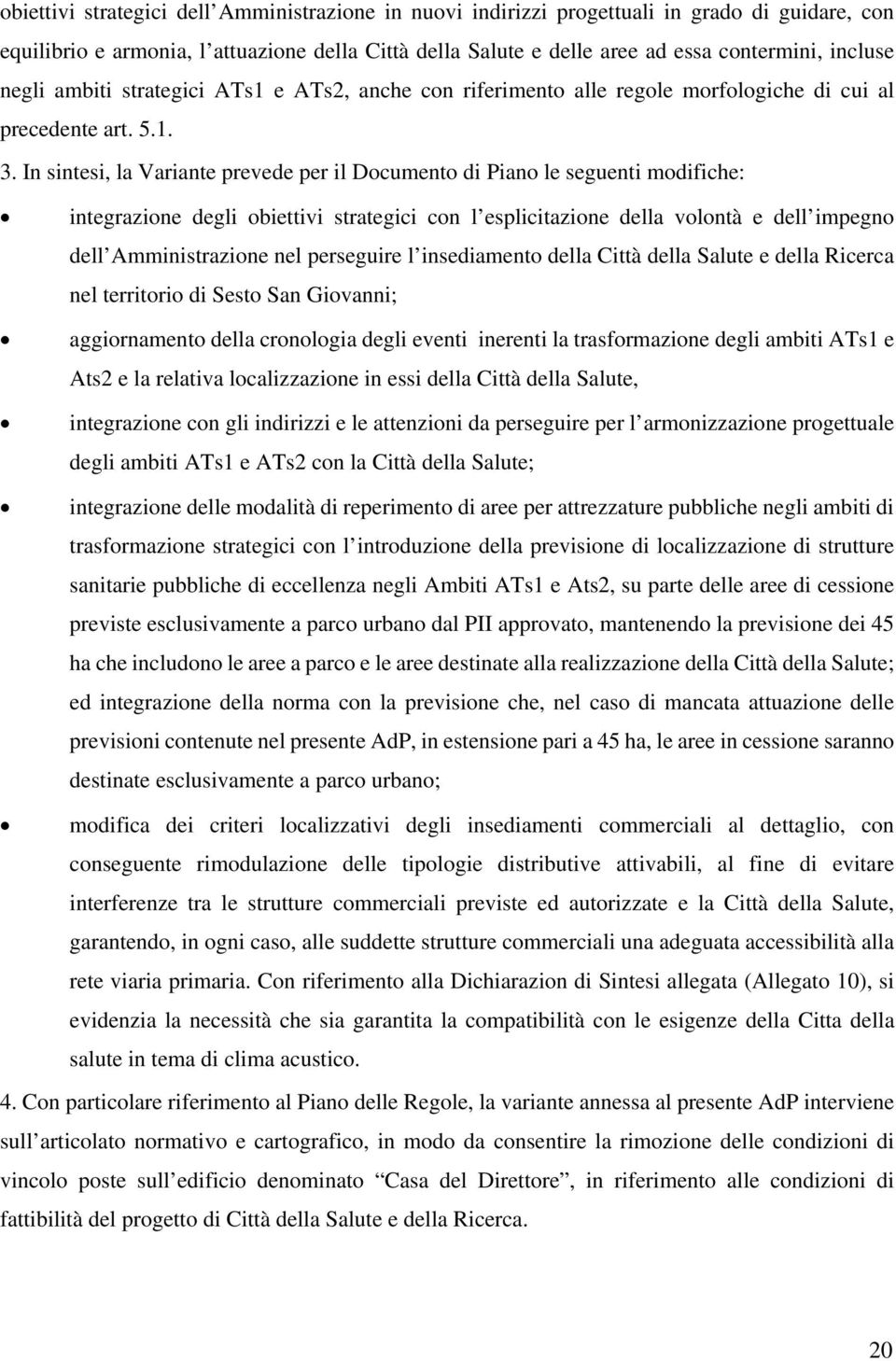 In sintesi, la Variante prevede per il Documento di Piano le seguenti modifiche: integrazione degli obiettivi strategici con l esplicitazione della volontà e dell impegno dell Amministrazione nel