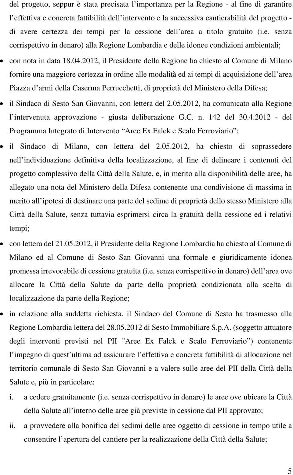 2012, il Presidente della Regione ha chiesto al Comune di Milano fornire una maggiore certezza in ordine alle modalità ed ai tempi di acquisizione dell area Piazza d armi della Caserma Perrucchetti,