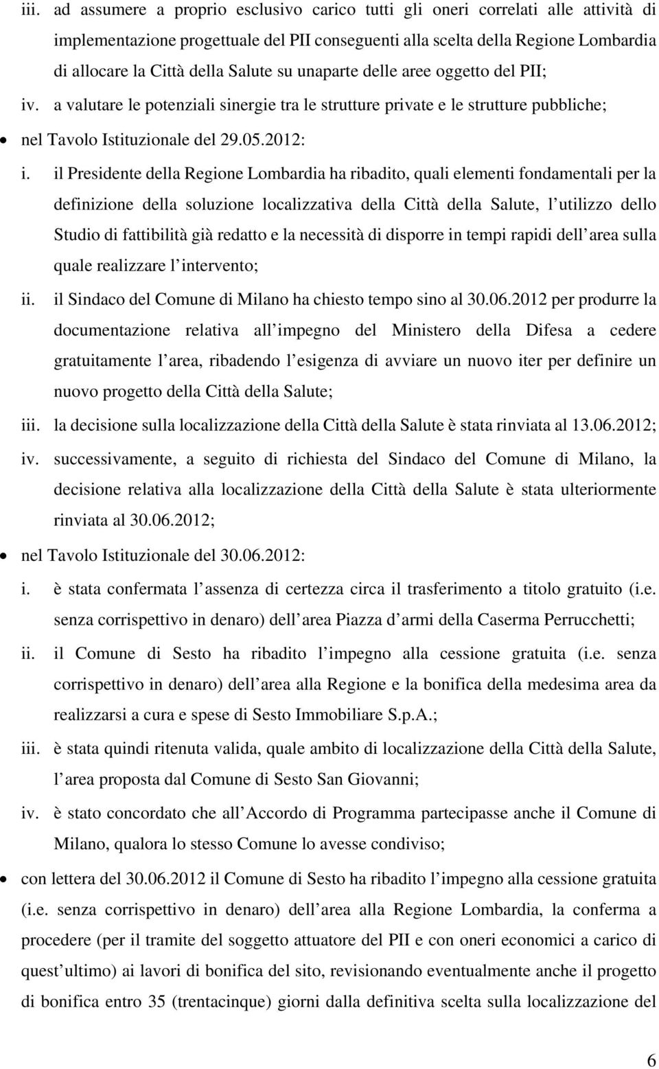 il Presidente della Regione Lombardia ha ribadito, quali elementi fondamentali per la definizione della soluzione localizzativa della Città della Salute, l utilizzo dello Studio di fattibilità già