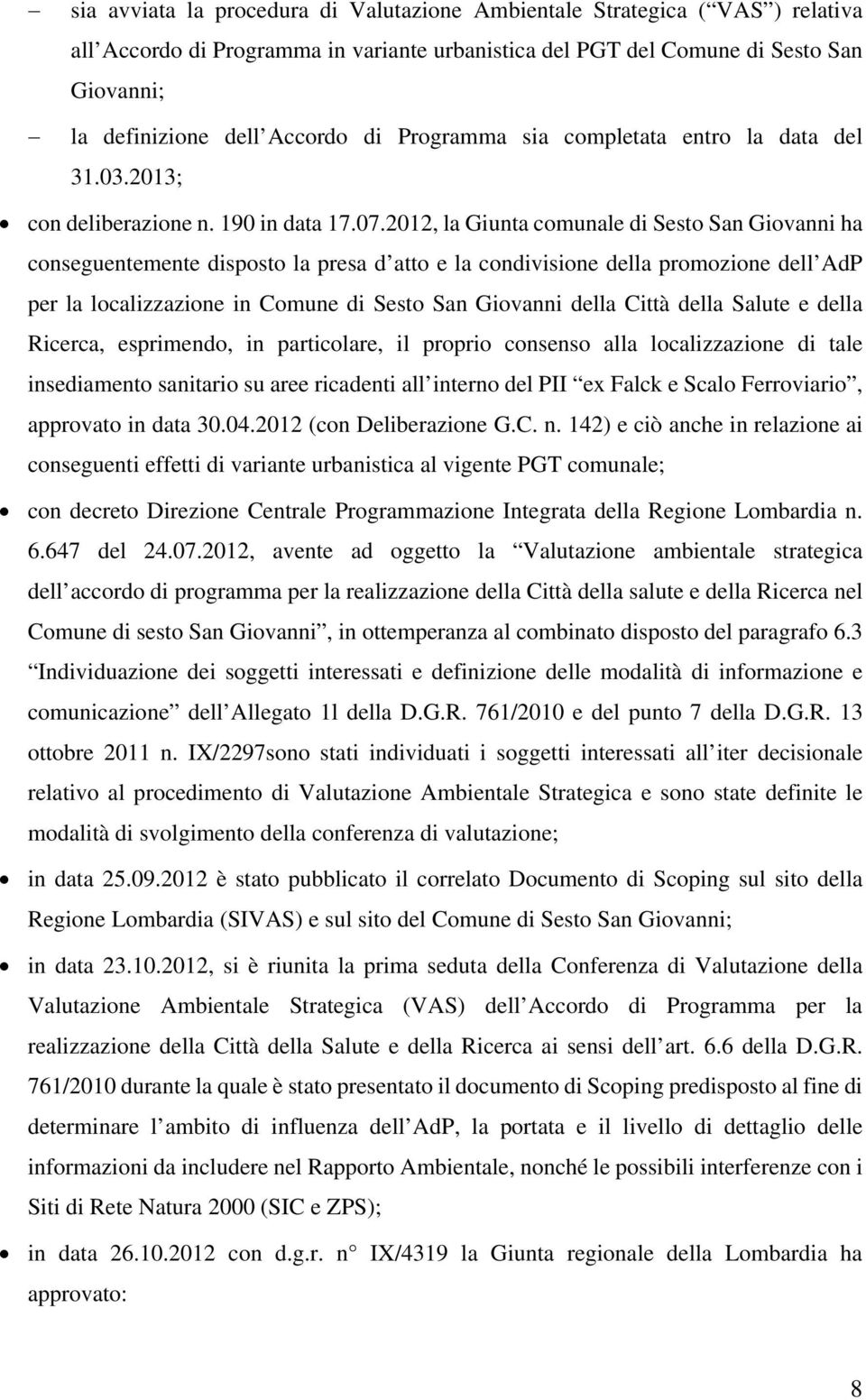 2012, la Giunta comunale di Sesto San Giovanni ha conseguentemente disposto la presa d atto e la condivisione della promozione dell AdP per la localizzazione in Comune di Sesto San Giovanni della