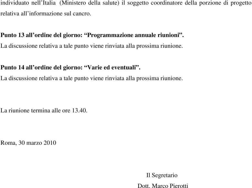 La discussione relativa a tale punto viene rinviata alla prossima riunione.