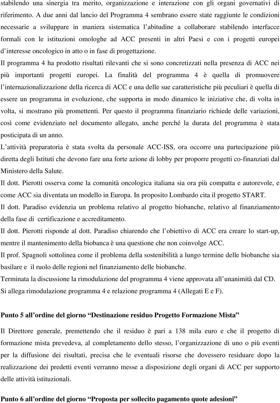 istituzioni omologhe ad ACC presenti in altri Paesi e con i progetti europei d interesse oncologico in atto o in fase di progettazione.